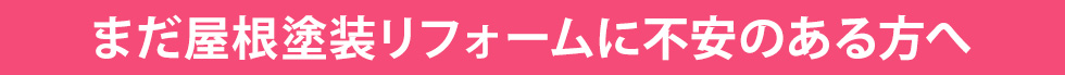 まだ外壁塗装リフォームに不安のある方へ